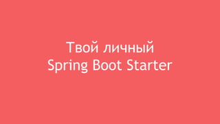 Твой личный
Spring Boot Starter
 