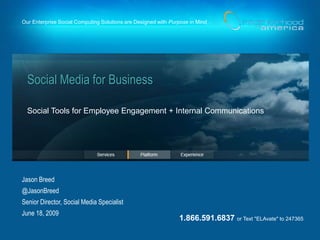 Social Media for Business Social Tools for Employee Engagement + Internal Communications Jason Breed @JasonBreed Senior Director, Social Media Specialist June 18, 2009 
