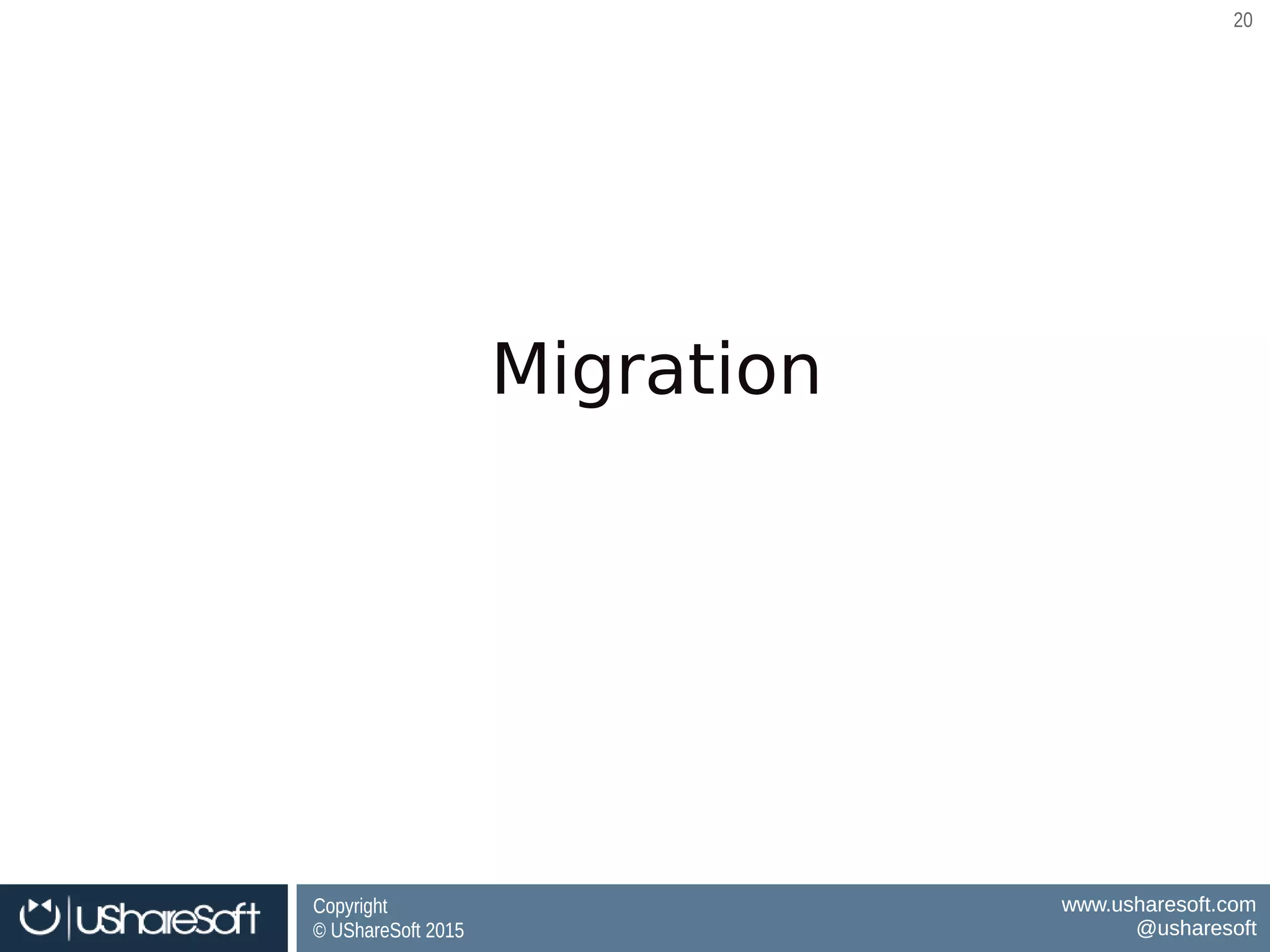 Copyright
© UShareSoft 2015
Copyright
© UShareSoft 2015
www.usharesoft.com
@usharesoft
www.usharesoft.com
@usharesoft
2020
Migration
 