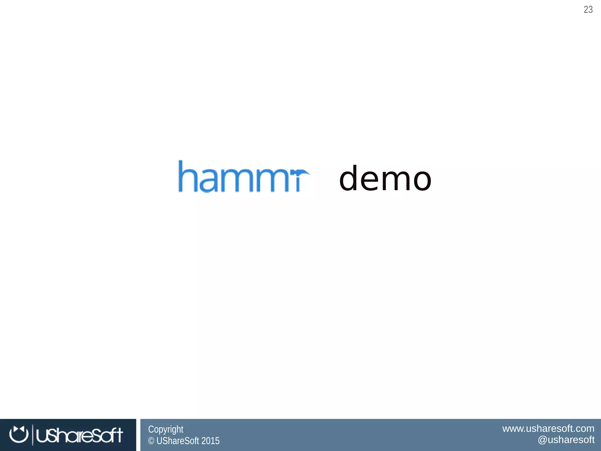 Copyright
© UShareSoft 2015
Copyright
© UShareSoft 2015
www.usharesoft.com
@usharesoft
www.usharesoft.com
@usharesoft
2323
demo
 