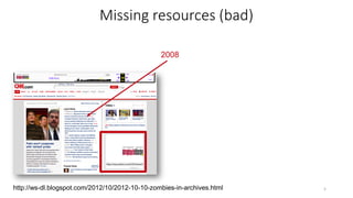 5http://ws-dl.blogspot.com/2012/10/2012-10-10-zombies-in-archives.html
Missing resources (bad)
2008
 