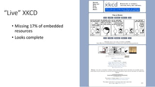 “Live” XKCD
• Missing 17% of embedded
resources
• Looks complete
64
 