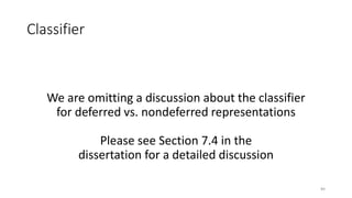 Classifier
We are omitting a discussion about the classifier
for deferred vs. nondeferred representations
Please see Secti...