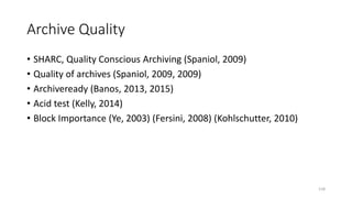 Archive Quality
• SHARC, Quality Conscious Archiving (Spaniol, 2009)
• Quality of archives (Spaniol, 2009, 2009)
• Archiveready (Banos, 2013, 2015)
• Acid test (Kelly, 2014)
• Block Importance (Ye, 2003) (Fersini, 2008) (Kohlschutter, 2010)
118
 