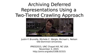 Archiving Deferred
Representations Using a
Two-Tiered Crawling Approach
Justin F. Brunelle, Michele C. Weigle, Michael L. ...