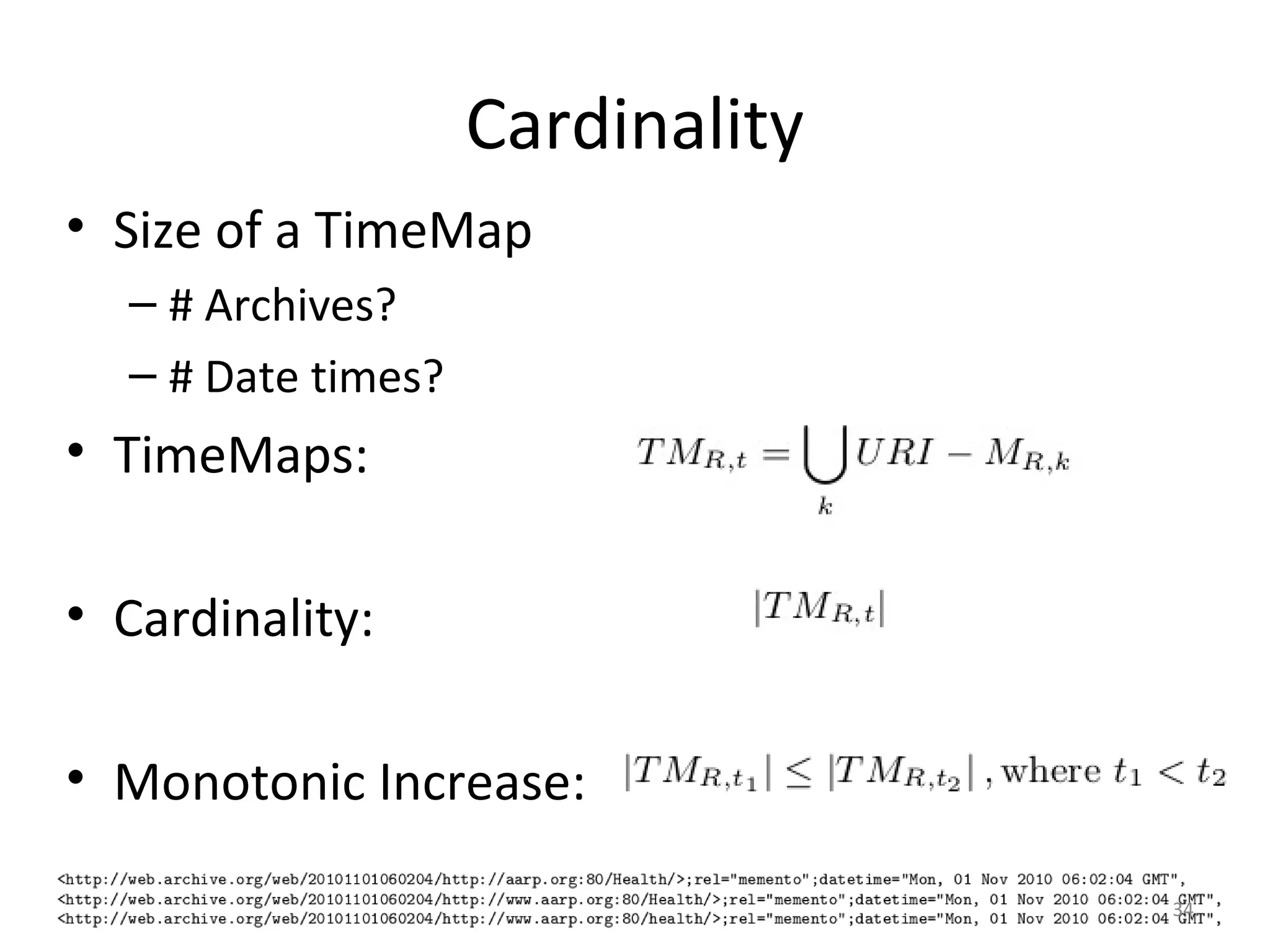 Cardinality
• Size of a TimeMap
– # Archives?
– # Date times?
• TimeMaps:
• Cardinality:
• Monotonic Increase:
34
 