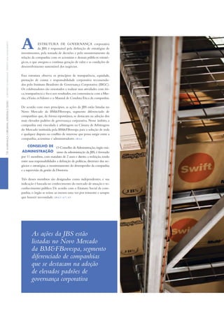 EStRUtURA DE GOVERNANçA corporativa
da JBS é responsável pela definição de estratégias de
investimentos, pela tomada de decisões e pelo monitoramento da
relação da companhia com os acionistas e demais públicos estraté-
gicos,o que assegura a contínua geração de valor e as condições de
desenvolvimento sustentável dos negócios.
Essa estrutura observa os princípios de transparência, equidade,
prestação de contas e responsabilidade corporativa recomenda-
dos pelo instituto Brasileiro de Governança Corporativa (iBGC).
Os colaboradores são orientados a realizar suas atividades com éti-
ca,transparência e foco nos resultados,em consonância com a Mis-
são, aVisão, osValores e o Manual de Conduta Ética da companhia.
De acordo com esses princípios, as ações da JBS estão listadas no
Novo Mercado da BM&FBovespa, segmento diferenciado de
companhias que, de forma espontânea, se destacam na adoção dos
mais elevados padrões de governança corporativa. Nesse âmbito, a
companhia está vinculada à arbitragem na Câmara de Arbitragem
do Mercado instituída pela BM&FBovespa para a solução de toda
e qualquer disputa ou conflito de interesse que possa surgir entre a
companhia, acionistas e administradores. GRi 4.6
ConSelho de
AdMiniStrAção
O Conselho deAdministração,órgão má-
ximo da administração da JBS,é formado
por 11 membros, com mandato de 2 anos e direito a reeleição, tendo
entre suas responsabilidades a definição de políticas, diretrizes dos ne-
gócios e estratégias,o monitoramento do desempenho da companhia
e a supervisão da gestão da Diretoria.
três desses membros são designados como independentes, e sua
indicação é baseada no conhecimento do mercado de atuação e re-
conhecimento público. De acordo com o Estatuto Social da com-
panhia,o órgão se reúne ao menos uma vez por trimestre e sempre
que houver necessidade. GRi 4.3 | 4.7 | 4.9
A
As ações da JBS estão
listadas no Novo Mercado
da BM&FBovespa, segmento
diferenciado de companhias
que se destacam na adoção
de elevados padrões de
governança corporativa
16GovernançaCorporativa,eStratéGiaeGeStãoCorporateGovernanCe,StrateGyandManaGeMent
 
