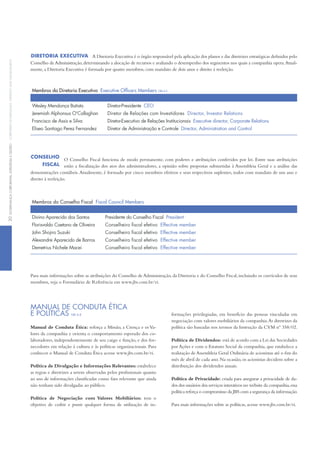 diretoriA exeCutivA A Diretoria Executiva é o órgão responsável pela aplicação dos planos e das diretrizes estratégicas definidos pelo
Conselho de Administração,determinando a alocação de recursos e avaliando o desempenho dos segmentos nos quais a companhia opera.Atual-
mente, a Diretoria Executiva é formada por quatro membros, com mandato de dois anos e direito à reeleição.
ConSelho
fiSCAl
O Conselho Fiscal funciona de modo permanente, com poderes e atribuições conferidos por lei. Entre suas atribuições
estão a fiscalização dos atos dos administradores, a opinião sobre propostas submetidas à Assembleia Geral e a análise das
demonstrações contábeis.Atualmente, é formado por cinco membros efetivos e seus respectivos suplentes, todos com mandato de um ano e
direito à reeleição.
Para mais informações sobre as atribuições do Conselho de Administração, da Diretoria e do Conselho Fiscal, incluindo os currículos de seus
membros, veja o Formulário de Referência em www.jbs.com.br/ri.
Membros da Diretoria Executiva Executive Officers Members GRi 4.2
Wesley mendonça Batista diretor-Presidente ceo
Jeremiah Alphonsus o'callaghan diretor de Relações com investidores director, investor Relations
francisco de Assis e Silva diretor-executivo de Relações institucionais executive director, corporate Relations
eliseo Santiago Perez fernandez diretor de Administração e controle director, Administration and control
membros do conselho fiscal Fiscal Council Members
divino Aparecido dos Santos Presidente do conselho fiscal President
florisvaldo caetano de oliveira conselheiro fiscal efetivo effective member
John Shojiro Suzuki conselheiro fiscal efetivo effective member
Alexandre Aparecido de Barros conselheiro fiscal efetivo effective member
demetrius nichele macei conselheiro fiscal efetivo effective member
mAnuAl de condutA éticA
e PolÍticAS GRi 4.8
Manual de Conduta Ética: reforça a Missão, a Crença e osVa-
lores da companhia e orienta o comportamento esperado dos co-
laboradores, independentemente de seu cargo e função, e dos for-
necedores em relação à cultura e às políticas organizacionais. Para
conhecer o Manual de Conduta Ética acesse www.jbs.com.br/ri.
Política de Divulgação e Informações Relevantes: estabelece
as regras e diretrizes a serem observadas pelos profissionais quanto
ao uso de informações classificadas como fato relevante que ainda
não tenham sido divulgadas ao público.
Política de Negociação com Valores Mobiliários: tem o
objetivo de coibir e punir qualquer forma de utilização de in-
formações privilegiadas, em benefício das pessoas vinculadas em
negociação com valores mobiliários da companhia.As diretrizes da
política são baseadas nos termos da instrução da CVM nº 358/02.
Política de Dividendos: está de acordo com a Lei das Sociedades
por Ações e com o Estatuto Social da companhia, que estabelece a
realização de Assembleia Geral Ordinária de acionistas até o fim do
mês de abril de cada ano. Na ocasião, os acionistas decidem sobre a
distribuição dos dividendos anuais.
Política de Privacidade: criada para assegurar a privacidade de da-
dos dos usuários dos serviços interativos no website da companhia,essa
política reforça o compromisso da JBS com a segurança da informação.
Para mais informações sobre as políticas, acesse www.jbs.com.br/ri.
20GovernançaCorporativa,eStratéGiaeGeStãoCorporateGovernanCe,StrateGyandManaGeMent
 
