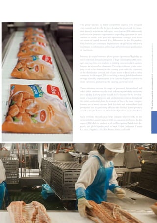 RELATÓRIOANUALEDESUSTENTABILIDADE2012ANNUALANDSUSTAINABILITYREPORT201225
The group operates in highly competitive regions with stringent
cost controls and, for the last two decades, has promoted its expan-
sion through acquisitions and equity participation.JBS continuously
analyzes new business opportunities, expanding operations in new
markets to enable scale gains and operational synergies with focus
on return of capital invested. Key differentials in the JBS produc-
tion platform are continuous improvement of operational efficiency,
investment in information technology and professional qualification
of employees.
Presence in several countries allows greater operational flexibility to
meet customer demands in regions of high consumption.JBS envis-
ages entering into new markets as existing commercial and sanitary
barriers are reduced or eliminated.The scope achieved by the com-
pany is set to be widened in the coming years with the expansion
of the distribution network and of sales teams in Brazil and in other
countries.In this regard,JBS is executing a direct global distribution
strategy to enable improvements in its capacity to provide services to
more customers, primarily in the catering and retail sector.
These initiatives increase the range of processed, industrialized and
value added products on offer, with enhanced profitability and more
price stability. Earning power should also be boosted by the develop-
ment of innovative processes and product improvements throughout
the entire production chain.An example of this is the more compre-
hensive use of steers carcasses, both for fresh and industrialized beef
production and the processing of hides into finished leather products
as well as the production of other finished products,such as biodiesel.
Such portfolio diversification helps mitigate inherent risks to the
sector whether sanitary risks or shifts in consumer preference.In this
respect, JBS labels its products with well recognized brands into do-
mestic and global markets, such as Swift, Friboi, Maturatta, Cabana
Las Lilas, Pilgrim’s, Gold Kist Farms, Pierce, and 1855.
 