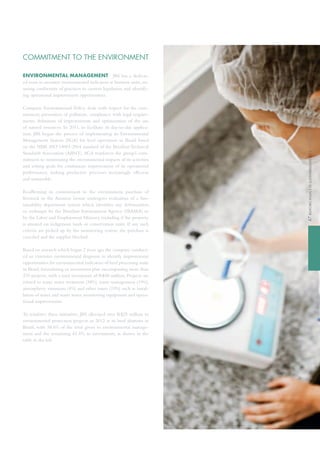 commitment to tHe enviRonment
environMentAl MAnAgeMent JBS has a dedicat-
ed team to monitor environmental indicators at business units, en-
suring conformity of practices to current legislation and identify-
ing operational improvement opportunities.
Company Environmental Policy deals with respect for the envi-
ronment, prevention of pollution, compliance with legal require-
ments, definition of improvements and optimization of the use
of natural resources. in 2011, to facilitate its day-to-day applica-
tion, JBS began the process of implementing its Environmental
Management System (SGA) for beef operations in Brazil based
on the NBR iSO 14001:2004 standard of the Brazilian technical
Standards Association (ABNt). SGA reinforces the group’s com-
mitment to minimizing the environmental impacts of its activities
and setting goals for continuous improvement of its operational
performance, making productive processes increasingly efficient
and sustainable.
Reaffirming its commitment to the environment, purchase of
livestock in the Amazon biome undergoes evaluation of a Sus-
tainability department system which identifies any deforestation
or embargos by the Brazilian Environment Agency (iBAMA) or
by the Labor and Employment Ministry, including if the property
is situated on indigenous lands or conservation units. if any such
criteria are picked up by the monitoring system, the purchase is
canceled and the supplier blocked.
Based on research which began 2 years ago,the company conduct-
ed an extensive environmental diagnosis to identify improvement
opportunities for environmental indicators of beef processing units
in Brazil, formulating an investment plan encompassing more than
270 projects, with a total investment of R$48 million. Projects are
related to waste water treatment (58%), waste management (19%),
atmospheric emissions (4%) and other issues (19%) such as instal-
lation of water and waste water monitoring equipment and opera-
tional improvements.
to reinforce these initiatives, JBS allocated over R$25 million to
environmental protection projects in 2012 at its beef abattoirs in
Brazil, with 58.6% of the total given to environmental manage-
ment and the remaining 41.4%, to investments, as shown in the
table in the left.
47relatórioanualedeSuStentabilidade2012annualandSuStainabilityreport2012
 