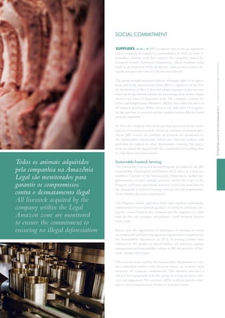 SociAl commitment
SuPPlierS GRi HR6 | HR7 JBS recognizes that it has an important
role in engaging its suppliers in sustainability. in 2012, in order to
streamline relations with this category, the company created the
Livestock Farmer Relations Department, which facilitates joint
work in development of the productive chain to meet market de-
mands and generate value for the livestock farmer.
the group strongly promotes defense of human rights in its opera-
tions and in the procurement chain. JBS is a signatory of the Pact
for Eradication of Slave Labor and adopts measures to prevent raw
materials being introduced into the processing chain whose origin
involves any form of degrading work.the company consults the
Labor and Employment Ministries (MtE) slave labor list prior to
all livestock purchases.Where there is any indication of irregular-
ity, the purchase is canceled and the supplier remains blocked until
properly regulated.
in 2012, the company refined the purchase process with the inclu-
sion of socio-environmental criteria in selection of biomass pro-
ducers. JBS’ criteria for purchase of livestock are monitored by
the Sustainability department, which also elaborates policies and
guidelines for support to other departments, ensuring that opera-
tions are constantly aligned with the commitment to tackling slave
or child labor and deforestation.
Sustainable livestock farming
the Sustainable Livestock Farming Program was linked to the JBS
Sustainability Department until August 2012, when its action was
modified. Creation of the Sustainability Department enabled im-
plementation of more strategic activities within the scope of the
Program, and some operational activities carried out until then by
the Sustainable Livestock Farming team became the responsibility
of the Quality Assurance department.
the Program, which until then dealt with suppliers individually,
redirected its focus to provide guidance to livestock purchasers,be-
ing the contact between the company and the supplier on a daily
basis. in this way, messages and guidance reach livestock farmers
more easily.
Buyers have the opportunity to participate in training on social,
environmental and land-management regularization organized by
the Sustainability department. in 2012, 15 training sessions were
delivered to 450 people on animal welfare and nutrition, sanitary
management and sustainability criteria of JBS for purchase of live-
stock, among other topics.
this new structure enabled the Sustainability department to con-
duct individual studies with livestock buyers to evaluate their
awareness of company commitments. the initiative provided a
channel for engagement with this group, receiving opinions, criti-
cism and suggestions.the next step will be to deliver specific train-
ing on socio-environmental themes to livestock buyers.
Todos os animais adquiridos
pela companhia na Amazônia
Legal são monitorados para
garantir os compromissos
contra o desmatamento ilegal
All livestock acquired by the
company within the Legal
Amazon zone are monitored
to ensure the commitment to
ensuring no illegal deforestation
55relatórioanualedeSuStentabilidade2012annualandSuStainabilityreport2012
 