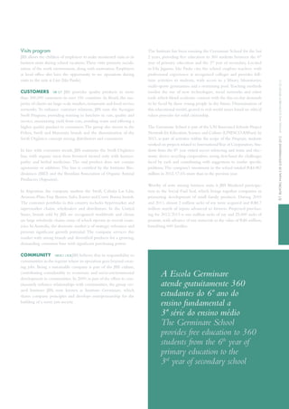 Visits program
JBS allows the children of employees to make monitored visits to its
business units during school vacations.these visits promote sociali-
zation of the work environment, along with motivation. Employees
at head office also have the opportunity to see operations during
visits to the unit at Lins (São Paulo).
CuStoMerS GRi 2.7 JBS provides quality products to more
than 300,000 customers in over 150 countries. in Brazil, the ma-
jority of clients are large-scale retailers,restaurants and food service
networks. to enhance customer relations, JBS runs the Açougue
Swift Program, providing training to butchers in cuts, quality and
service, maximizing yield from cuts, avoiding waste and offering a
higher quality product to consumers.the group also invests in the
Friboi, Swift and Maturatta brands and the dissemination of the
Swift Orgânico concept among distributors and consumers.
in line with consumer trends, JBS maintains the Swift Orgânico
line, with organic meat from livestock treated only with homeo-
pathic and herbal medicines. the end product does not contain
agrotoxins or additives.the line is certified by the instituto Bio-
dinâmico (iBD) and the Brazilian Association of Organic Animal
Producers (Aspranor).
in Argentina, the company markets the Swift, Cabaña Las Lilas,
Armour, Plate, Fray Bentos, Safra, Exeter and Corte Buona brands.
the customer portfolio in this country includes hypermarket and
supermarket chains, wholesalers and distributors. in the United
States, brands sold by JBS are recognized worldwide and clients
are large wholesale chains, some of which operate in several coun-
tries. in Australia, the domestic market is of strategic relevance and
presents significant growth potential. the company services this
market with strong brands and diversified products for a growing,
demanding consumer base with significant purchasing power.
CoMMunity GRi ec1 | ec8 JBS believes that its responsibility to
communities in the regions where its operation goes beyond creat-
ing jobs. Being a sustainable company is part of the JBS culture,
contributing considerably to economic and socio-environmental
development in communities.in 2009,as part of the effort to con-
tinuously enhance relationships with communities, the group cre-
ated instituto JBS, now known as instituto Germinare, which
shares company principles and develops entrepeneurship for the
building of a more just society.
the institute has been running the Germinare School for the last
2 years, providing free education to 360 students between the 6th
year of primary education and the 3rd
year of secondary. Located
in Vila Jaguara, São Paulo city, the school employs teachers with
professional experience at recognized colleges and provides full-
time activities to students, with access to a library, laboratories,
multi-sports gymnasium and a swimming pool.teaching methods
involve the use of new technologies, social networks and other
tools which blend academic content with the day-to-day demands
to be faced by these young people in the future. Dissemination of
this educational model,geared to real-world issues based on ethical
values provides for solid citizenship.
the Germinare School is part of the UN Associated Schools Project
Network for Education,Science and Culture (UNESCOASPnet).in
2012, as part of activities within the scope of the Program, students
worked on projects related to internationalyear of Cooperatives.Stu-
dents from the 8th
year visited soccer refereeing and waste and elec-
tronic device recycling cooperatives, seeing first-hand the challenges
faced by each and contributing with suggestions to resolve specific
problems.the company’s investment in the school totaled R$4,967
million in 2012,17.6% more than in the previous year.
Worthy of note among business units is JBS Biodiesel participa-
tion in the Social Fuel Seal, which brings together companies in
promoting development of small family products. During 2010
and 2011, almost 2 million sacks of soy were acquired and R$8.7
million worth of inputs advanced to farmers. Projected purchas-
ing for 2012/2013 is one million sacks of soy and 25,000 sacks of
peanuts,with advance of raw materials to the value of R$6 million,
benefiting 600 families.
A Escola Germinare
atende gratuitamente 360
estudantes do 6º ano do
ensino fundamental a
3ª série do ensino médio
The Germinare School
provides free education to 360
students from the 6th
year of
primary education to the
3rd
year of secondary school
61relatórioanualedeSuStentabilidade2012annualandSuStainabilityreport2012
 