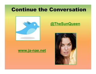 Continue the Conversation
@TheSunQueen
www.ja-nae.net
 
