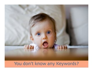 You don’t know any Keywords?
 