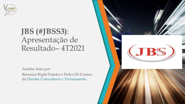 JBS (#JBSS3):
Apresentação de
Resultado– 4T2021
Análise feita por
Berenice Righi Damke e Pedro Di Carmo,
da Damke Consultoria e Treinamento.
 
