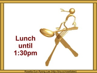Lunch
until
1:30pm
Rosetta Eun Ryong Lee (http://tiny.cc/rosettalee)
 