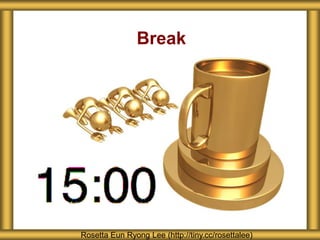 Break
Rosetta Eun Ryong Lee (http://tiny.cc/rosettalee)
 
