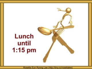 Lunch
until
1:15 pm
Rosetta Eun Ryong Lee (http://tiny.cc/rosettalee)
 