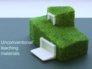 Unconventional  teaching  materials 