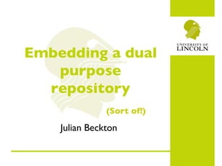Embedding a dual purpose repository Julian Beckton (Sort of!) 