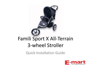 Famili Sport X All-Terrain
   3-wheel Stroller
   Quick Installation Guide
 
