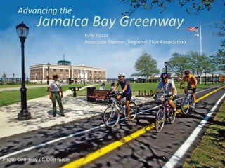 Advancing	
  the	
  
Jamaica	
  Bay	
  Greenway	
  
Photo	
  Courtesy	
  of:	
  Don	
  Riepe	
  	
  
Kyle	
  Kozar	
  
Associate	
  Planner,	
  Regional	
  Plan	
  Associa;on	
  
 