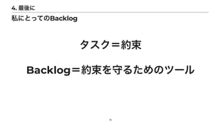 タスク＝約束


Backlog＝約束を守るためのツール
14
4. 最後に
私にとってのBacklog
 