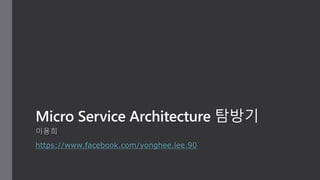 Micro Service Architecture 탐방기
이용희	
 