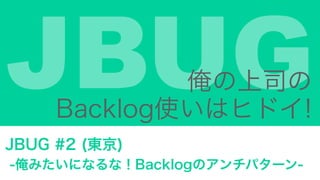 JBUG #2 (|)
-ߤˤʤʣBacklogΥѥ`-
JBUG˾
Backlogʹϥҥɥ!
 