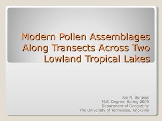 Modern Pollen Assemblages Along Transects Across Two Lowland Tropical Lakes Joe N. Burgess M.S. Degree, Spring 2009 Department of Geography The University of Tennessee, Knoxville 