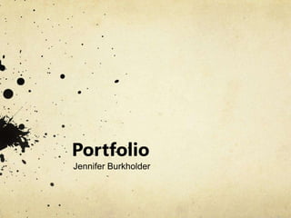 Portfolio Jennifer Burkholder 