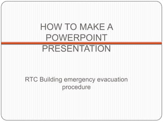 HOW TO MAKE A POWERPOINT   PRESENTATION RTC Building emergency evacuation procedure 