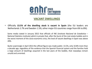 • Officially 13.5% of the dwelling stock is vacant in Spain (the EU leaders are
Netherlands 1.7% and Sweden 1.5%; other ma...