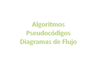 Algoritmos Pseudocódigos Diagramas de Flujo 