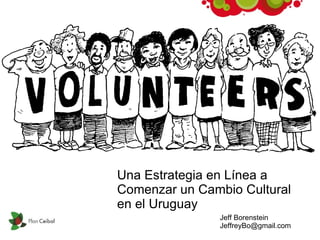 Una Estrategia en Línea a Comenzar un Cambio Cultural en el Uruguay  Jeff Borenstein [email_address] 