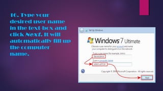 16. Type your
desired user name
in the text-box and
click Next. It will
automatically fill up
the computer
name.
 