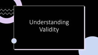 Understanding
Validity
 