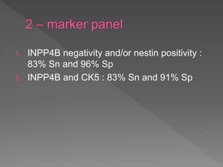 1. INPP4B negativity and/or nestin positivity :
83% Sn and 96% Sp
2. INPP4B and CK5 : 83% Sn and 91% Sp
 