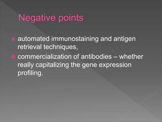  automated immunostaining and antigen
retrieval techniques,
 commercialization of antibodies – whether
really capitalizing the gene expression
profiling.
 