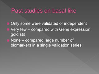  Only some were validated or independent
 Very few – compared with Gene expression
gold std
 None – compared large number of
biomarkers in a single validation series.
 