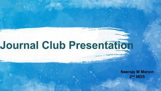 Journal Club Presentation
Neeraja M Menon
2nd MDS
 