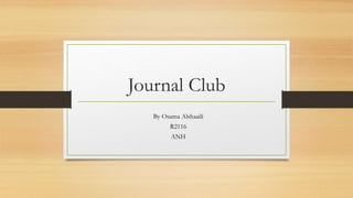 Journal Club
By Osama Alshaaili
R2116
ANH
 