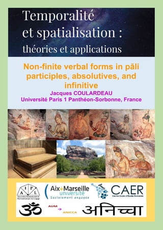 Non-finite verbal forms in pāli
participles, absolutives, and
infinitive
Jacques COULARDEAU
Université Paris 1 Panthéon-Sorbonne, France
 