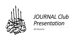 JOURNAL Club
Presentation
DR RAAZIA
 