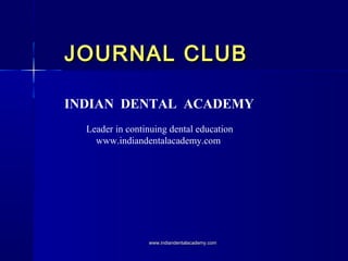 JOURNAL CLUB
INDIAN DENTAL ACADEMY
Leader in continuing dental education
www.indiandentalacademy.com

www.indiandentalacademy.com

 