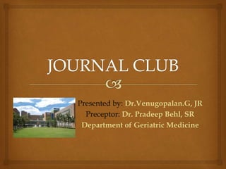 Presented by: Dr.Venugopalan.G, JR
Preceptor: Dr. Pradeep Behl, SR
Department of Geriatric Medicine
 