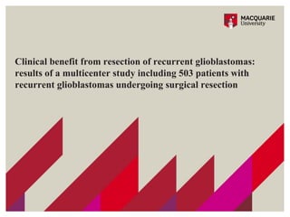 Clinical benefit from resection of recurrent glioblastomas:
results of a multicenter study including 503 patients with
recurrent glioblastomas undergoing surgical resection
 
