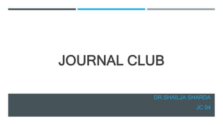 JOURNAL CLUB
DR.SHAILJA SHARDA
JC 04
 