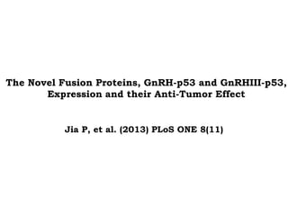 The Novel Fusion Proteins, GnRH-p53 and GnRHIII-p53,
Expression and their Anti-Tumor Effect

Jia P, et al. (2013) PLoS ONE 8(11)

 