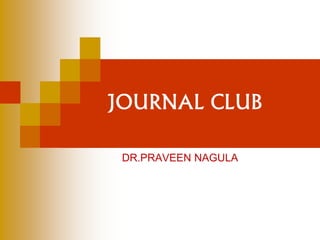 JOURNAL CLUB
DR.PRAVEEN NAGULA
 